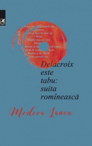 Delacroix este tabu: suita romineasca - Medeea Iancu