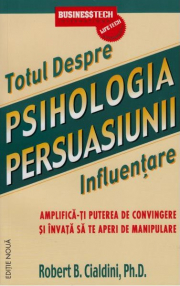 Totul Despre. Psihologia Persuasiunii. Influentare - Robert B. Cialdini