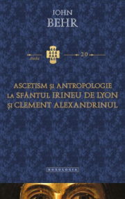 Ascetism si antropologie la Sfantul Irineu de Lyon si Clement Alexandrinul - Pr. John Behr