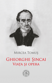 Gheorghe Sincai. Viata si opera - Mircea Tomus