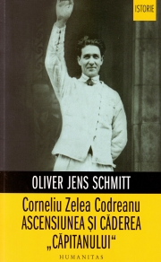 Corneliu Zelea Codreanu - Ascensiunea si caderea „Capitanului“