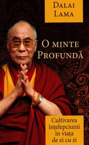 O minte profunda - Cultivarea intelepciunii in viata de zi cu zi - Dalai Lama