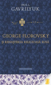 George Florovsky si renasterea religioasa rusa - Paul L. Gavrilyuk