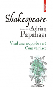 Shakespeare interpretat de Adrian Papahagi. Visul unei nopti de vara. Cum va place (editia 2021) - Adrian Papahagi