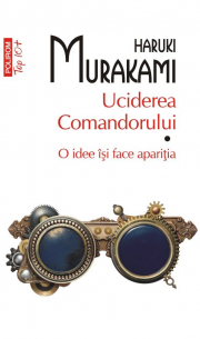 Uciderea Comandorului. Volumul I. O idee isi face aparitia (editie de buzunar) - Haruki Murakami