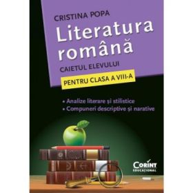 Literatura Romana. Caietul elevului pentru clasa a VIII-a. Analize literare si stilistice. Compuneri descriptive si narative - Cristina Popa