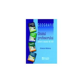 Ghidul profesorului - geografie pentru clasele IX-XII