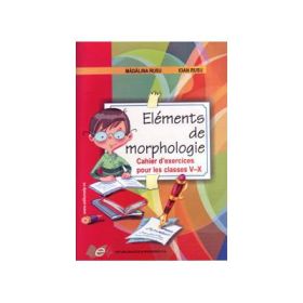Elements de morphologie Cahier d'exercices clasele 5-10 - Ioan Rusu