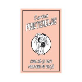 Cartea prietenelor - Cum sa-ti faci prietene pe viata