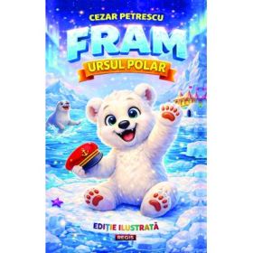 Fram, ursul polar. Editie ilustrata - Cezar Petrescu