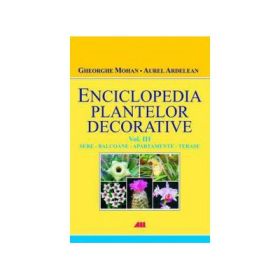 Enciclopedia plantelor decorative - Vol. III - Sere, apartamente, balcoane si terase - Gheorghe Mohan, Aurel Ardelean