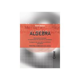Algebra. Culegere de exercitii si probleme aplicative pentru gimnaziu si liceu - Emil Stoica