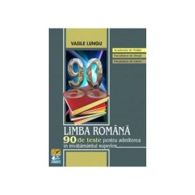 Limba romana - 90 de teste pentru admiterea in invatamantul superior Academia de Politie - Vasile Lungu