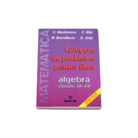 Probleme de matematica pentru liceu, Algebra, Clasele IX-XII (C. Nastasescu si C. Nita)