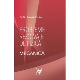Fizica- Probleme rezolvate de Mecanica - Anatolie Hristev