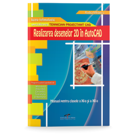 Manual pentru clasa a XI-a si a XII-a. Realizarea desenelor 2D in Autocad. Specializarea TEHNICIAN PROIECTANT CAD - Rodica Mihaescu