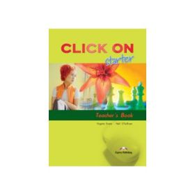 Click On Starter, Teachers Book. Manualul profesorului - Virginia Evans