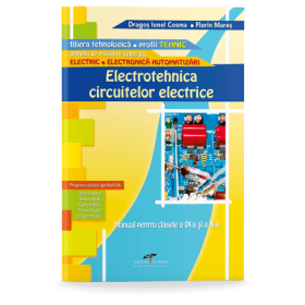 Manual pentru clasa a IX-a si a X-a. Electrotehnica circuitelor electrice, filiera tehnologica, profil tehnic - Dragos Cosma