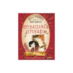 Aripi &amp; Co 1. Operatiunea Iepurasul - Sally Gardner, David Roberts