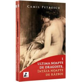 Ultima noapte de dragoste, intaia noapte de razboi. Volumele 1 si 2 - Camil Petrescu