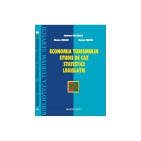 Economia Turismului. Studii de caz. Statistici. Legislatie - Andreea Baltaretu