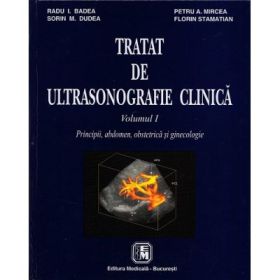 Tratat de ultrasonografie clinica. Principii, abdomen, obstetrica si ginecologie. Volumul 1 - Radu I. Badea