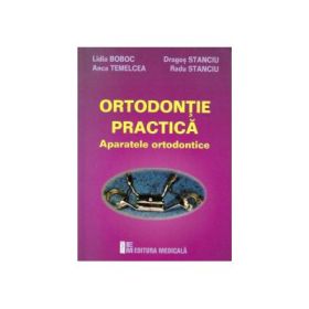 Ortodontie practica. Aparatele ortodontice - Lidia Boboc