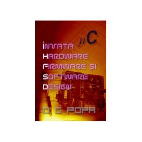 Invata Hardware Firmware si Software Design (O. G. Popa)
