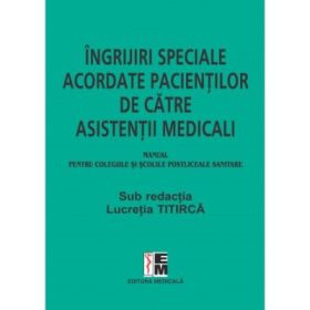 Ingrijiri speciale acordate pacientilor de asistenti medicali, pentru colegiile si scolile postliceale sanitare - Lucretia Titirca