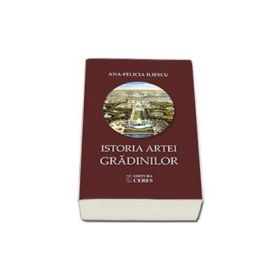 Istoria artei gradinilor - Ana Felicia Iliescu
