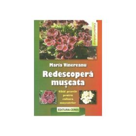 Redescopera muscata - Ghid practic pentru cultura muscatelor (Maria Vinereanu)