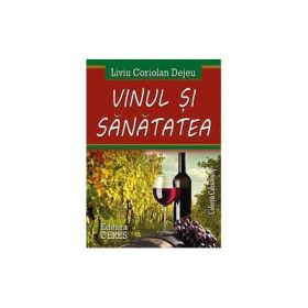 Vinul si sanatatea - Coriolan Liviu Dejeu