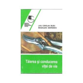 Taierea si conducerea vitei de vie - Liviu Coriolan Dejeu