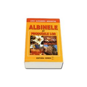Albinele si produsele lor - Liviu Alexandru Marghitas