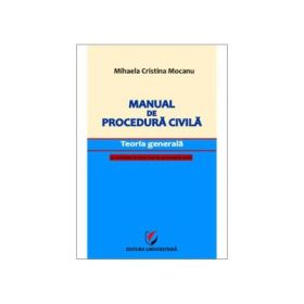 Manual de procedura civila. Teoria generala, cu trimiteri la Noul Cod de procedura civila - Mihaela Mocanu