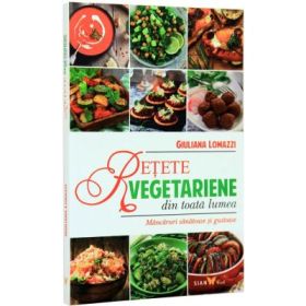 Retete vegetariene din toata lumea. Mancaruri sanatoase si gustoase - Giuliana Lomazzi