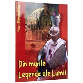 Din Marile Legende ale Lumii. Colectia - Tezaur ( Alexandru Mitru )