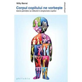 Corpul copilului ne vorbeste. Istoria parintilor se reflecta in simptomele copiilor - Willy Barral