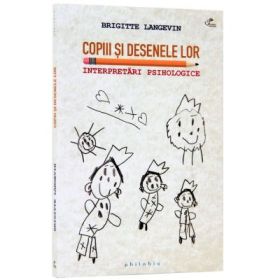 Copiii si desenele lor (Interpretari psihologice) - Brigitte Langevin