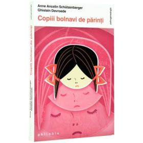 Copiii bolnavi de parinti - Anne Ancelin Schutzenberge, Ghislain Devroede