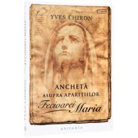 Ancheta asupra aparitiilor Fecioarei Maria - Yves Chiron