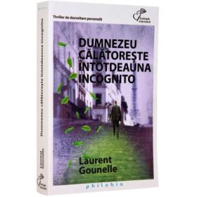 Dumnezeu calatoreste intotdeauna incognito - Laurent Gounelle