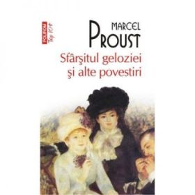 Sfarsitul geloziei si alte povestiri - Marcel Proust