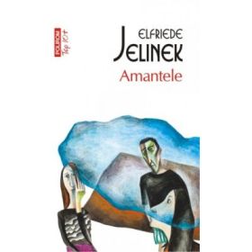Amantele - Elfriede Jelinek