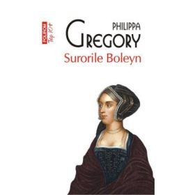 Surorile Boleyn - Philippa Gregory