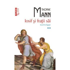 Iosif si fratii sai. Iosif in Egipt (volumul II) - Thomas Mann