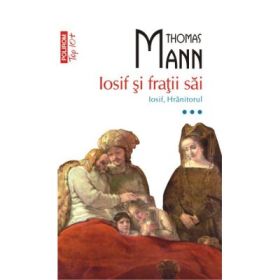 Iosif si fratii sai. Iosif, Hranitorul (volumul III) - Thomas Mann