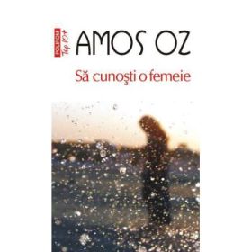 Sa cunosti o femeie - Amos Oz (Colectia Top 10)