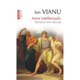 Amor intellectualis. Romanul unei educatii - Ion Vianu