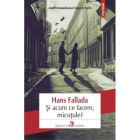 Si acum ce facem, micutule? - Hans Fallada